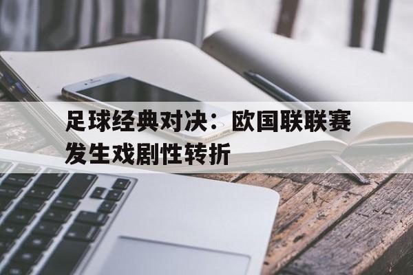 足球经典对决：欧国联联赛发生戏剧性转折的简单介绍